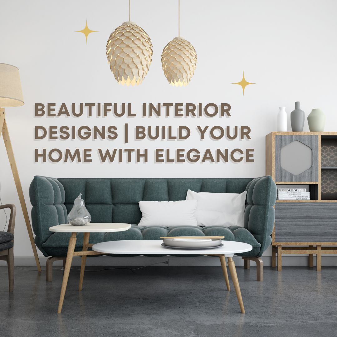 Beautiful Interior Designs | Build Your Home with Elegance