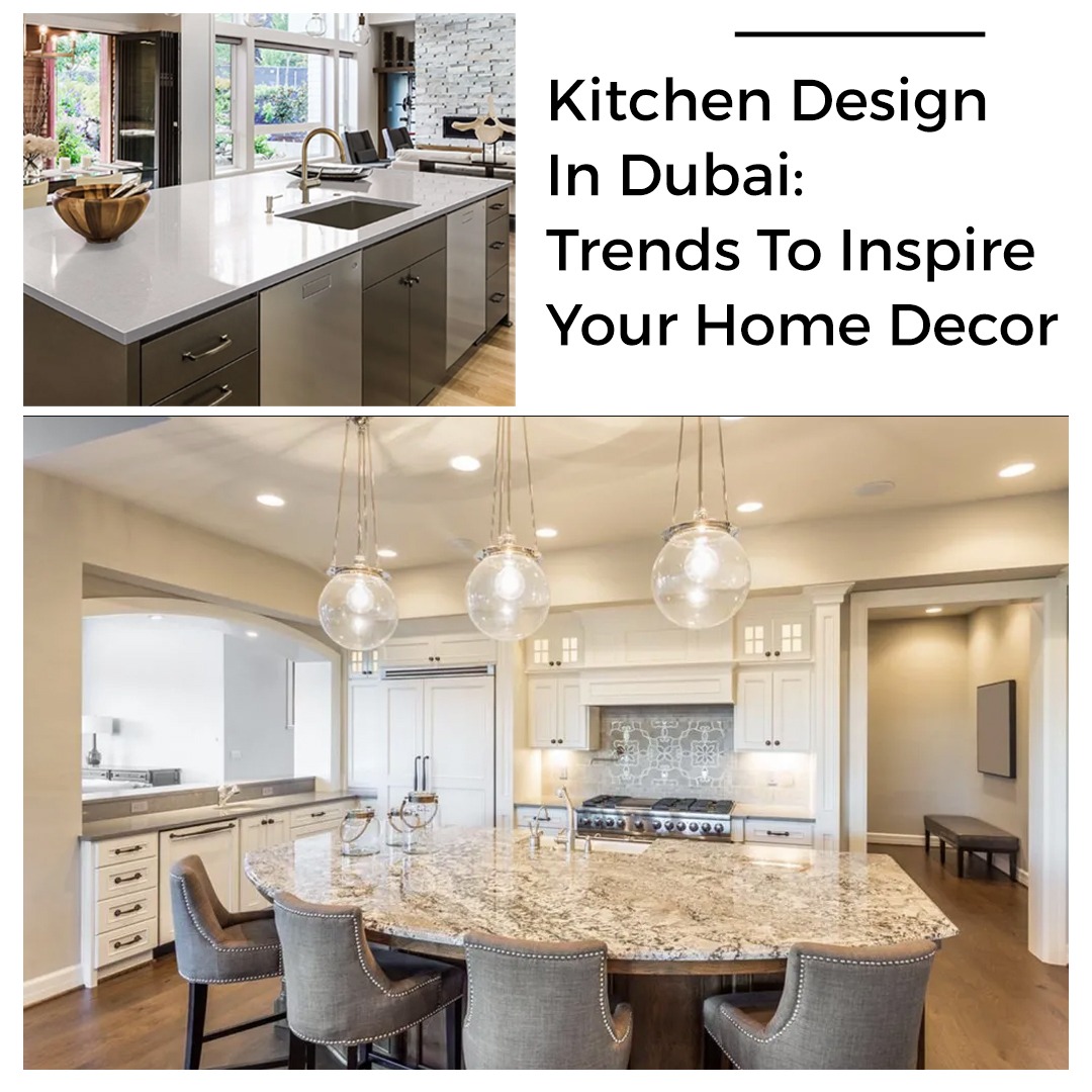 Kitchen Design in Dubai: Trends To Inspire Your Home Decor